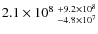 $2.1\times 10^8~^{+9.2\times 10^8}_{-4.8\times 10^7}$