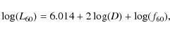 \begin{displaymath}
\log(L_{60}) = 6.014 + 2 \log(D) + \log(f_{60}),
\end{displaymath}
