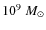 $10^9~M_{\odot}$