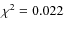 $\chi^2 = 0.022$