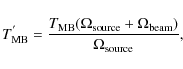 \begin{displaymath}T^{'}_{\rm MB}=\frac{T_{\rm MB}(\Omega_{\rm source}+\Omega_{\rm beam})}{\Omega_{\rm source}},
\end{displaymath}