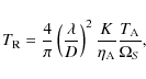 \begin{displaymath}
T_{\rm R} = \frac{4}{\pi}\left(\frac{\lambda}{D}\right)^2\frac{K}{\eta_{\rm A}}\frac{T_{\rm A}}{\Omega_S},
\end{displaymath}