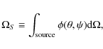 \begin{displaymath}
\Omega_S \equiv \int_{\rm source} \phi(\theta,\psi){\rm d} \Omega,
\end{displaymath}