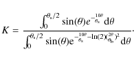 \begin{displaymath}
K= \frac{{\int^{\theta_{\rm s}/2}_{0}\sin(\theta)e^{-^{10\th...
...s}}-\ln(2)(^{2\theta}_{\theta_{\rm b}})^2}{\rm d}\theta}}\cdot
\end{displaymath}