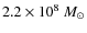 $2.2\times10^8~M_{\odot}$