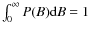 $\int_0^{\infty} P(B){\rm d}B = 1$
