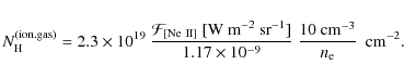 \begin{displaymath}
N_{\rm H}^{\rm (ion. gas)} = 2.3 \times 10^{19} \ \frac{\mat...
... 10^{-9}} ~ \frac{10~\rm cm^{-3}}{n_{\rm e}} \ \ \rm cm^{-2} .
\end{displaymath}