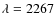 $\lambda = 2267$
