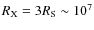 $R_{\rm X} = 3 R_{\rm S} \sim 10^7$