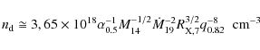 \begin{displaymath}n_{\rm d} \cong 3,65 \times 10^{18} \alpha _{0.5}^{-1} M_{14}...
...} R_{\rm X,7}^{3/2} q_{0.82}^{-8} \hspace{0.2cm} {\rm cm}^{-3}
\end{displaymath}