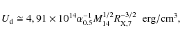 \begin{displaymath}U_{\rm d} \cong 4,91 \times 10^{14} \alpha _{0.5}^{-1} M_{14}^{1/2}
R_{\rm X,7}^{-3/2} \hspace{0.2cm} {\rm erg/cm}^{3},
\end{displaymath}