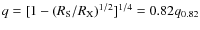 $q =
[1-(R_{\rm S}/R_{\rm X})^{1/2}]^{1/4} =0.82 q_{0.82}$