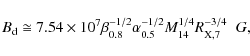 \begin{displaymath}
B_{\rm d} \cong 7.54 \times 10^{7} \beta_{0.8}^{-1/2} \alpha _{0.5}^{-1/2} M_{14}^{1/4} R_{\rm X,7}^{-3/4} \hspace{0.2cm} G,
\end{displaymath}