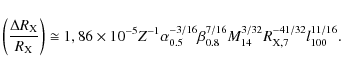 \begin{displaymath}
\left(\frac{\Delta R_{\rm X}}{R_{\rm X}}\right) \cong 1,86 \...
....8}^{7/16} M_{14}^{3/32}
R_{\rm X,7}^{-41/32} l_{100}^{11/16}.
\end{displaymath}