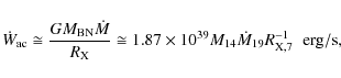 \begin{displaymath}
\dot{W}_{\rm ac} \cong \frac{G M_{\rm BN} \dot{M}}{R_{\rm X}...
...{14} \dot{M}_{19} R_{\rm X,7}^{-1} \hspace{0.2cm} {\rm erg/s},
\end{displaymath}
