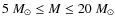 $5~M_{\odot} \leq M \leq 20~M_{\odot}$