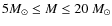 $5 M_{\odot} \leq M \leq 20~ M_{\odot}$
