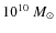 $10^{10}~ M_{\odot}$