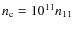 $n_{\rm c} = 10^{11} n_{11}$