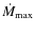 $\dot{M}_{\rm max}$