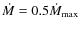 $ \dot M = 0.5 \dot M_{\rm max}$