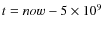 $t=now -5 \times 10^9$