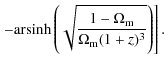 $\displaystyle \left. -
{\rm arsinh} \left( \sqrt{ \frac{1-\Omega_{\rm m}}{\Omega_{\rm m} (1+z)^3}} \right) \right].$