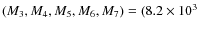 $(M_3,M_4,M_5,M_6,M_7) = (8.2 \times 10^{3}$
