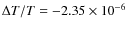 $\Delta T / T = -2.35 \times 10^{-6}$