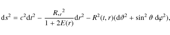 \begin{displaymath}
{\rm d} s^2 = c^2 {\rm d} t^2 - \frac {{R,_r}^2}{1 + 2E(r)}{...
...,r)({\rm d}\vartheta^2 + \sin^2\vartheta ~ {\rm d}\varphi^2),
\end{displaymath}