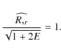 \begin{displaymath}\frac{\widehat{R,_r}}{\sqrt{1+2E}} = 1.
\end{displaymath}