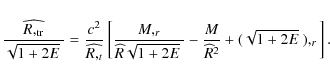 \begin{displaymath}{\widehat{\frac{R,_{\rm tr}}{\sqrt{1 + 2E} ~}}} =
\frac{c^2}...
... -
\frac{M}{\widehat{R}^2} + ({\sqrt{1 + 2E} ~}),_r \right].
\end{displaymath}