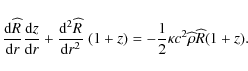 \begin{displaymath}\frac {{\rm d} {\widehat{R}}} {{\rm d} {r}} \frac {{\rm d} {z...
...)
=- \frac{1}{2}\kappa c^2 \widehat{\rho} \widehat{R} (1+z).
\end{displaymath}
