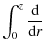 $\displaystyle \int_{0}^{z} \frac {{\rm d} {}} {{\rm d} {r}}$
