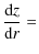 $\displaystyle \frac {{\rm d} {z}} {{\rm d} {r}} =$