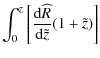 $\displaystyle \int_0^z \left[ \frac {{\rm d} {\widehat{R}}} {{\rm d} {\tilde{z}}} (1 + \tilde{z})
\right]$