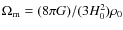 $\Omega_{\rm m} = (8 \pi G)/(3H_0^2) \rho_0$