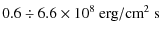 $\displaystyle 0.6 \div 6.6 \times 10^8~\ensuremath{\mbox{erg}/\mbox{cm}^2~\mbox{s}} $