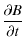 $\displaystyle \frac{\partial B}{\partial t}$