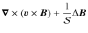 $\displaystyle \boldsymbol{\nabla}\times \left({\vec{v}} \times {\vec{B}}\right) + \frac{1}{\mathcal S} \Delta {\vec{B}}$