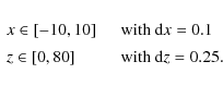 \begin{displaymath}%
\begin{array}{ll}
x \in [-10,10] & \quad \mbox{with} ~ {\r...
...\in [0,80] & \quad \mbox{with} ~ {\rm d}z = 0.25.
\end{array} \end{displaymath}