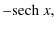 $\displaystyle -{\rm sech~}x,$