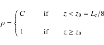 \begin{displaymath}%
\rho =
\left\{
\begin{array}{ll}
\mathcal C & \qquad \mbox...
...& \\
1 & \qquad \mbox{if} \qquad z \ge z_0
\end{array}\right.
\end{displaymath}