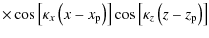 $\displaystyle \times \cos\left[\kappa_x \left(x-x_{\rm p}\right)\right] \cos\left[\kappa_z \left(z-z_{\rm p}\right)\right]$
