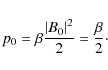 \begin{displaymath}%
p_0 = \beta \frac{\left\vert B_0\right\vert^2}{2} = \frac{\beta}{2}\cdot
\end{displaymath}