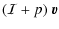 $\displaystyle (\mathcal I + p) ~ {\vec{v}}$
