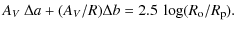 $\displaystyle %
{A}_{V}~{\Delta}{ a} + ({ A}_{V}/{ R}){\Delta}{ b} =
2.5~\log({ R}_{\rm o}/{ R}_{\rm p}).$