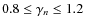 $0.8 \leq
\gamma _{n} \leq 1.2$