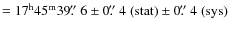 $=17^{\rm h} 45^{\rm m} 39\hbox{$.\!\!^{\prime\prime}$ }6 \pm 0\hbox{$.\!\!^{\prime\prime}$ }4~{\rm (stat)} \pm 0\hbox{$.\!\!^{\prime\prime}$ }4~{\rm (sys)}$