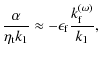 $\displaystyle \frac{\alpha}{\eta_{\rm t}k_1}\approx -\epsilon_{\rm f}\frac{k_{\rm f}^{(\omega)}}{k_1},$